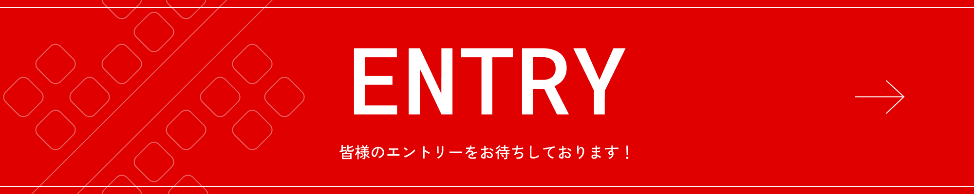 ENTRY 皆様のエントリーをお待ちしております！